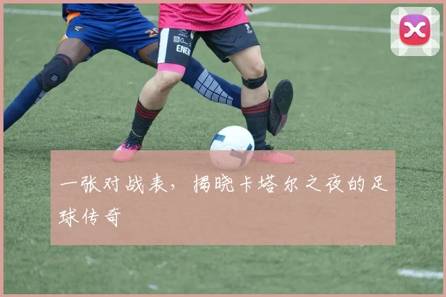 一张对战表,揭晓卡塔尔之夜的足球传奇