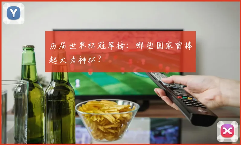 历届世界杯冠军榜：哪些国家曾捧起大力神杯？