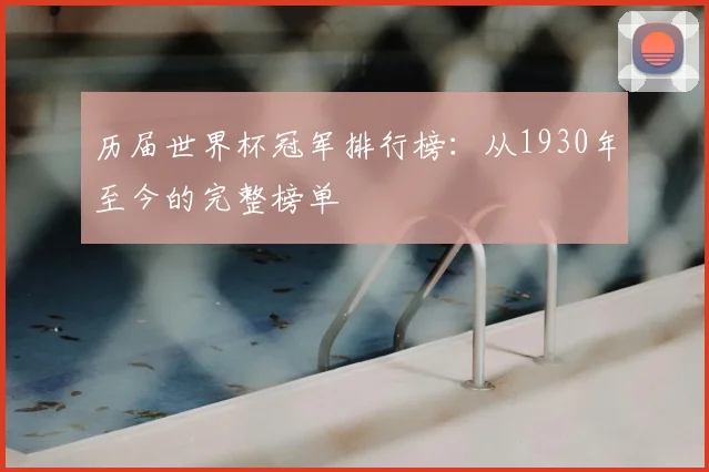 历届世界杯冠军排行榜：从1930年至今的完整榜单
