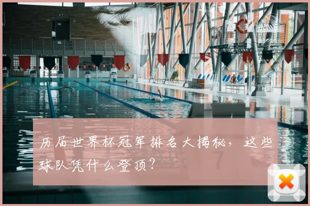 历届世界杯冠军排名大揭秘，这些球队凭什么登顶？