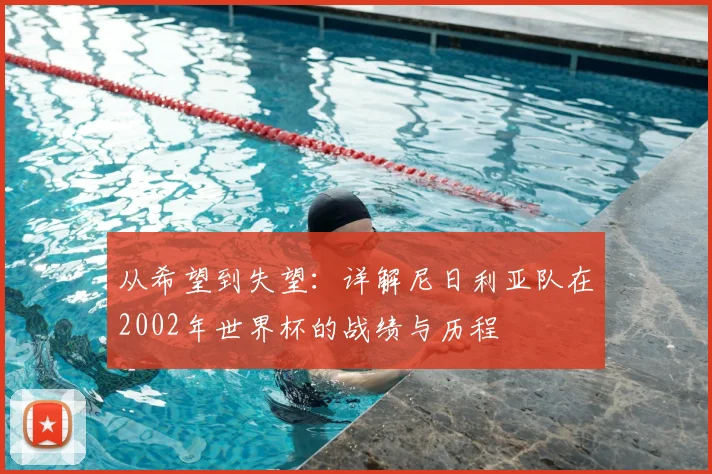 从希望到失望:详解尼日利亚队在2002年世界杯的战绩与历程