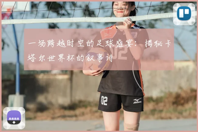 一场跨越时空的足球盛宴:揭秘卡塔尔世界杯的叙事诗