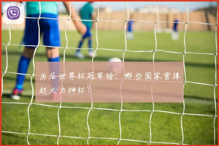 历届世界杯冠军榜：哪些国家曾捧起大力神杯？