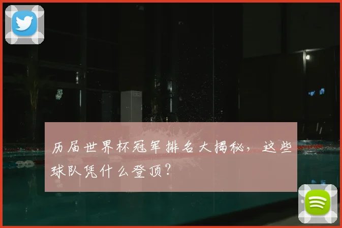 历届世界杯冠军排名大揭秘，这些球队凭什么登顶？